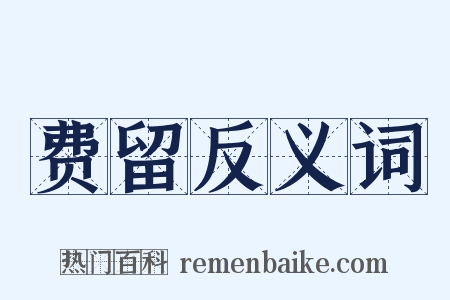 费留反义词是什么意思的图片